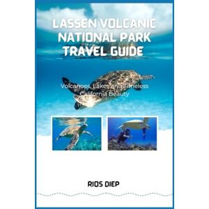DIEP, RIOS LASSEN VOLCANIC NATIONAL PARK TRAVEL GUIDE: Volcanoes, Lakes, and Timeless California Beauty DIEP, RIOS LASSEN VOLCANIC NATIONAL PARK TRAVEL GUIDE: Volcanoes, Lakes, and Timeless California Beauty