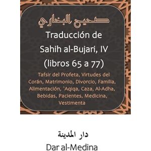 al-Bujari Traducción de Sahih , IV (Libros 65 a 77): Tafsir del Profeta, Virtudes del Corán, Matrimonio, Divorcio, Familia, Alimentación, `Aqiqa, Caza, Al-Adha, Bebidas, Pacientes, Medicina, Vestimenta al-Bujari Traducción de Sahih , IV (Libros 65 a 77): Tafsir del Profeta, Virtudes del Corán, Matrimonio, Divorcio, Familia, Alimentación, `Aqiqa, Caza, Al-Adha, Bebidas, Pacientes, Medicina, Vestimenta