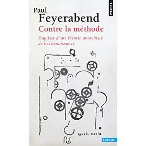 Feyerabend, Paul Contre la methode: esquisse d'une theorie anarchiste de la connaissa (Points sciences) Feyerabend, Paul Contre la methode: esquisse d'une theorie anarchiste de la connaissa (Points sciences)