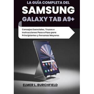 L. Burchfield, Elmer La Guía Completa del Samsung Galaxy Tab A9+: Consejos Esenciales, Trucos e Instrucciones Paso a Paso para Principiantes y Personas Mayores L. Burchfield, Elmer La Guía Completa del Samsung Galaxy Tab A9+: Consejos Esenciales, Trucos e Instrucciones Paso a Paso para Principiantes y Personas Mayores