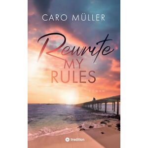 Müller, Caro Rewrite My Rules Emotionaler Liebesroman New Adult Romance über Angst vor Gefühlen und Mut zum Neuanfang Müller, Caro Rewrite My Rules Emotionaler Liebesroman New Adult Romance über Angst vor Gefühlen und Mut zum Neuanfang