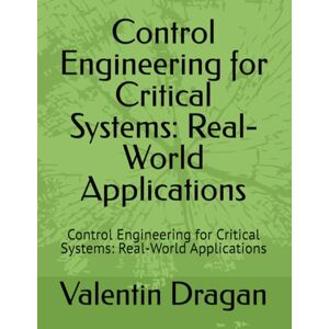 Dragan, Mr Valentin Control Engineering for Critical Systems: Real-World Applications: Control Engineering for Critical Systems: Real-World Applications Dragan, Mr Valentin Control Engineering for Critical Systems: Real-World Applications: Control Engineering for Critical Systems: Real-World Applications