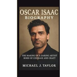 Taylor OSCAR ISAAC: THE MAKING OF A DARING ARTIST BORN OF COURAGE AND CRAFT Taylor OSCAR ISAAC: THE MAKING OF A DARING ARTIST BORN OF COURAGE AND CRAFT