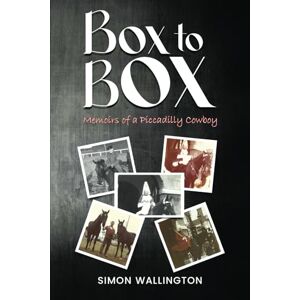 W a l l i n g t o n, S i m o n Box to Box: Memoirs of a Piccadilly Cowboy W a l l i n g t o n, S i m o n Box to Box: Memoirs of a Piccadilly Cowboy