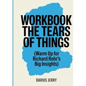 Jerry, Darvis The Tears of Things Workbook: Warm up for Richard Rohr's Big Insight's Jerry, Darvis The Tears of Things Workbook: Warm up for Richard Rohr's Big Insight's