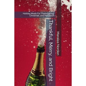 Norden, Maralea Thankful, Merry, and Bright: Holiday Meals For Thanksgiving, Christmas, and Hanukkah (Recipe Books) Norden, Maralea Thankful, Merry, and Bright: Holiday Meals For Thanksgiving, Christmas, and Hanukkah (Recipe Books)