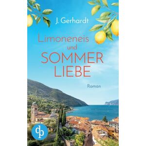Gerhardt, J Limoneneis und Sommerliebe Eine wunderschöne Liebesgeschichte in Italien: Manchmal ist die große Liebe nur eine Italienreise entfernt ... Gerhardt, J Limoneneis und Sommerliebe Eine wunderschöne Liebesgeschichte in Italien: Manchmal ist die große Liebe nur eine Italienreise entfernt ...