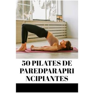 Norris, Kevin 50 PILATES DE PAREDPARAPRINCIPIANTES: MEJORA TU POSTURA, FLEXIBILIDAD Y FUERZA DEL CORE CON SENCILLOS EJERCICIO EN LA PARED (Fun Exercise Guides) Norris, Kevin 50 PILATES DE PAREDPARAPRINCIPIANTES: MEJORA TU POSTURA, FLEXIBILIDAD Y FUERZA DEL CORE CON SENCILLOS EJERCICIO EN LA PARED (Fun Exercise Guides)
