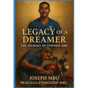 Mbu, Joseph Legacy of a Dreamer: The Journey of Stephen Mbu: 2 Mbu, Joseph Legacy of a Dreamer: The Journey of Stephen Mbu: 2