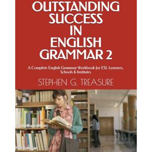 TREASURE, STEPHEN G. OUTSTANDING SUCCESS IN ENGLISH GRAMMAR 2: A Complete English Grammar Workbook for ESL Learners, Schools & Institutes (ENGLISH GRAMMAR SERIES) TREASURE, STEPHEN G. OUTSTANDING SUCCESS IN ENGLISH GRAMMAR 2: A Complete English Grammar Workbook for ESL Learners, Schools & Institutes (ENGLISH GRAMMAR SERIES)