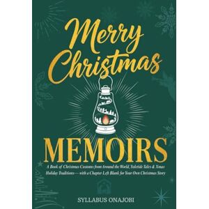 Onajobi, Syllabus MERRY CHRISTMAS MEMOIRS: A Book of Christmas Customs from Around the World, Yuletide Tales & Xmas Holiday Traditions — with a Chapter Left Blank for Your Own Christmas Story Onajobi, Syllabus MERRY CHRISTMAS MEMOIRS: A Book of Christmas Customs from Around the World, Yuletide Tales & Xmas Holiday Traditions — with a Chapter Left Blank for Your Own Christmas Story