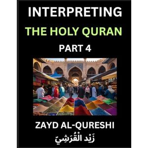 Al-Qureshi, Zayd Interpreting The Holy Quran (Part 4)- Divine Lessons for Kids, Young and Adults, Essays on Divine Guidance Philosophy, Spiritualism and Human ... Wisdom, Divine Words, Human Hearts, Islam T Al-Qureshi, Zayd Interpreting The Holy Quran (Part 4)- Divine Lessons for Kids, Young and Adults, Essays on Divine Guidance Philosophy, Spiritualism and Human ... Wisdom, Divine Words, Human Hearts, Islam T