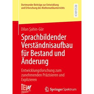 Şahin-Gür, Dilan Sprachbildender Verständnisaufbau für Bestand und Änderung: Entwicklungsforschung zum zunehmenden Präzisieren und Explizieren (Dortmunder Beiträge zur ... Erforschung des Mathematikunterrichts, 57) Şahin-Gür, Dilan Sprachbildender Verständnisaufbau für Bestand und Änderung: Entwicklungsforschung zum zunehmenden Präzisieren und Explizieren (Dortmunder Beiträge zur ... Erforschung des Mathematikunterrichts, 57)