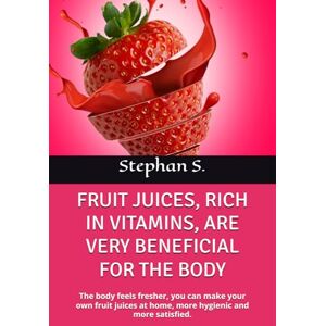 S., Stephan FRUIT JUICES, RICH IN VITAMINS, ARE VERY BENEFICIAL FOR THE BODY: The body feels fresher, you can make your own fruit juices at home, more hygienic and more satisfied. S., Stephan FRUIT JUICES, RICH IN VITAMINS, ARE VERY BENEFICIAL FOR THE BODY: The body feels fresher, you can make your own fruit juices at home, more hygienic and more satisfied.