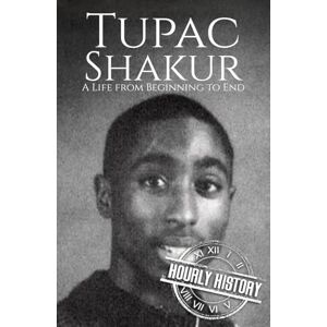 History, Hourly Tupac Shakur: A Life from Beginning to End (Biographies of Musicians) History, Hourly Tupac Shakur: A Life from Beginning to End (Biographies of Musicians)