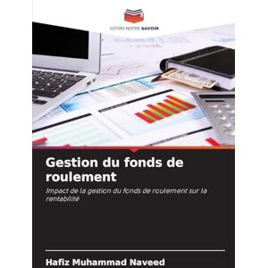 Muhammad Naveed, Hafiz Gestion du fonds de roulement: Impact de la gestion du fonds de roulement sur la rentabilité Muhammad Naveed, Hafiz Gestion du fonds de roulement: Impact de la gestion du fonds de roulement sur la rentabilité