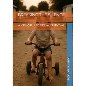 Cole, MRS Sunshine M BREAKING THE SILENCE: A MEMOIR of SCARS and SURVIVAL Cole, MRS Sunshine M BREAKING THE SILENCE: A MEMOIR of SCARS and SURVIVAL