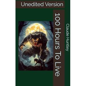 Huntley, Claude Arthur 100 Hours To Live: Unedited Version Huntley, Claude Arthur 100 Hours To Live: Unedited Version