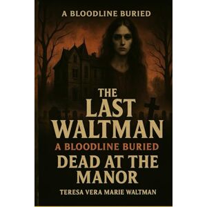 Waltman, Teresa Vera Marie A Bloodline Buried The Last Waltman: Dead At The Manor (The Mirror Realm Chronicles) Waltman, Teresa Vera Marie A Bloodline Buried The Last Waltman: Dead At The Manor (The Mirror Realm Chronicles)