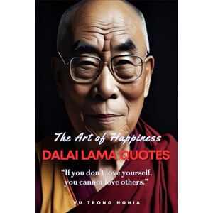 Vu, Nghia Trong The Art of Happiness: Dalai Lama quotes Vu, Nghia Trong The Art of Happiness: Dalai Lama quotes