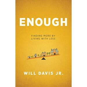 Davis, Will Jr. Enough: Finding More by Living with Less Davis, Will Jr. Enough: Finding More by Living with Less