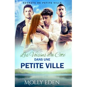 Eden, Molly Les Voisins d'à Côté dans une Petite Ville (Secrets de petite ville) Eden, Molly Les Voisins d'à Côté dans une Petite Ville (Secrets de petite ville)