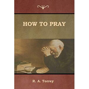 Torrey, R a How to Pray Torrey, R a How to Pray