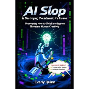 Quinn, Everly AI Slop Is Destroying the Internet: It's Insane: Uncovering How Artificial Intelligence Threatens Human Creativity Quinn, Everly AI Slop Is Destroying the Internet: It's Insane: Uncovering How Artificial Intelligence Threatens Human Creativity