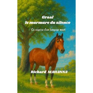 Mahanna, Richard Graal, le murmure du silence: La Sagesse d'un langage muet Mahanna, Richard Graal, le murmure du silence: La Sagesse d'un langage muet
