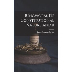 Burnett, James Compton Ringworm, Its Constitutional Nature and # Burnett, James Compton Ringworm, Its Constitutional Nature and #