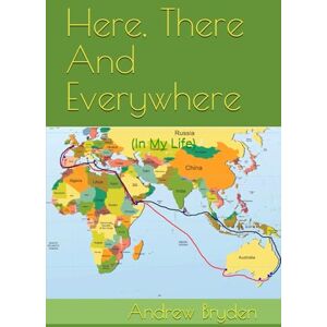 Bryden, Mr Andrew Here, There And Everywhere: (In My Life) Bryden, Mr Andrew Here, There And Everywhere: (In My Life)