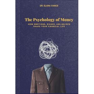 Farooq, Mr Touseeq The Psychology of Money Decisions: How Emotions, Biases, and Beliefs Shape Your Financial Life Farooq, Mr Touseeq The Psychology of Money Decisions: How Emotions, Biases, and Beliefs Shape Your Financial Life