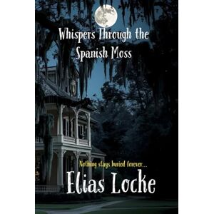 Locke, Elias Whispers Through the Spanish Moss: Book One of the Echoes of the South Trilogy Locke, Elias Whispers Through the Spanish Moss: Book One of the Echoes of the South Trilogy