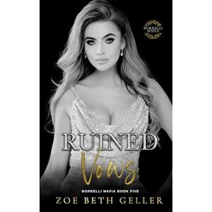 Geller, Zoe Beth Ruined Vows (Borrelli Mafia) Geller, Zoe Beth Ruined Vows (Borrelli Mafia)