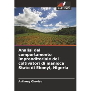 Oko-Isu, Anthony Analisi del comportamento imprenditoriale dei coltivatori di manioca Stato di Ebonyi, Nigeria Oko-Isu, Anthony Analisi del comportamento imprenditoriale dei coltivatori di manioca Stato di Ebonyi, Nigeria