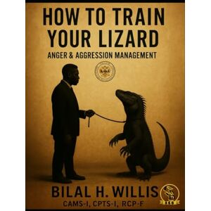 Willis, Bilal H How To Train Your Lizard: Anger/Aggression Management (The Coach B Collection) Willis, Bilal H How To Train Your Lizard: Anger/Aggression Management (The Coach B Collection)