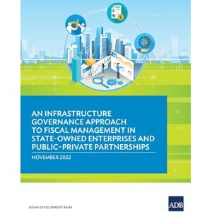 Asian Development Bank An Infrastructure Governance Approach to Fiscal Management in State-Owned Enterprises and Public-Private Partnerships: November 2022 Asian Development Bank An Infrastructure Governance Approach to Fiscal Management in State-Owned Enterprises and Public-Private Partnerships: November 2022