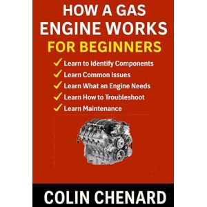 Chenard, Colin How a Gas Engine Works for Beginners: A Simple, Visual Guide to Understanding Engines, Power, and Everyday Mechanic Skills (Mechanical Systems for Beginners) Chenard, Colin How a Gas Engine Works for Beginners: A Simple, Visual Guide to Understanding Engines, Power, and Everyday Mechanic Skills (Mechanical Systems for Beginners)