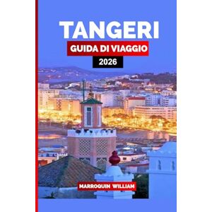 WILLIAM, MARROQUIN TANGERI GUIDA DI VIAGGIO 2026: Scopri la Città Costiera del Marocco con le Migliori Attrazioni, Itinerari e Consigli di Viaggio WILLIAM, MARROQUIN TANGERI GUIDA DI VIAGGIO 2026: Scopri la Città Costiera del Marocco con le Migliori Attrazioni, Itinerari e Consigli di Viaggio