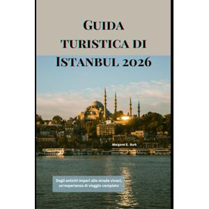 Burk, Margaret E. Guida turistica di Istanbul 2026: Dagli antichi imperi alle strade vivaci, un'esperienza di viaggio completa (WorldSmart Travel Guide Series 2026) Burk, Margaret E. Guida turistica di Istanbul 2026: Dagli antichi imperi alle strade vivaci, un'esperienza di viaggio completa (WorldSmart Travel Guide Series 2026)