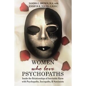 Brown MA, Sandra L Women Who Love Psychopaths: Inside the Relationships of Inevitable Harm With Psychopaths, Sociopaths & Narcissists, 3rd Edition Brown MA, Sandra L Women Who Love Psychopaths: Inside the Relationships of Inevitable Harm With Psychopaths, Sociopaths & Narcissists, 3rd Edition