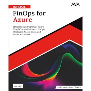 Oliveira, Anderson Candido Ultimate FinOps for Azure: Streamline and Optimize Azure Cloud Costs with Proven FinOps Strategies, Native Tools, and Smart Automation (English Edition) (Cloud FinOps & Governance — Azure Path) Oliveira, Anderson Candido Ultimate FinOps for Azure: Streamline and Optimize Azure Cloud Costs with Proven FinOps Strategies, Native Tools, and Smart Automation (English Edition) (Cloud FinOps & Governance — Azure Path)