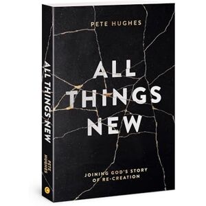 Hughes, Pete All Things New: Joining God's Story of Re-Creation Hughes, Pete All Things New: Joining God's Story of Re-Creation
