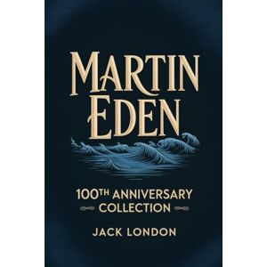 Jack London Martin Eden: 100th Anniversary Collection Jack London Martin Eden: 100th Anniversary Collection