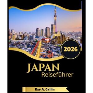 Catlin, Ray A. Japan Reiseführer 2026 Catlin, Ray A. Japan Reiseführer 2026