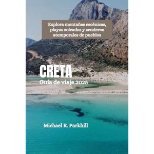 Parkhill, Michael R. CRETA Guía de viaje 2025: Explora montañas escénicas, playas soleadas y senderos atemporales de pueblos Parkhill, Michael R. CRETA Guía de viaje 2025: Explora montañas escénicas, playas soleadas y senderos atemporales de pueblos