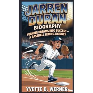 D. WERNER, YVETTE JARREN DURAN BIOGRAPHY: Turning Dreams into Success – A Baseball Hero's Journey D. WERNER, YVETTE JARREN DURAN BIOGRAPHY: Turning Dreams into Success – A Baseball Hero's Journey