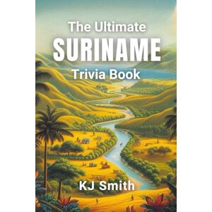 Smith, KJ The Ultimate Suriname Trivia Book (The Ultimate Trivia Books Around the World Edition) Smith, KJ The Ultimate Suriname Trivia Book (The Ultimate Trivia Books Around the World Edition)