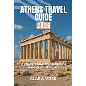 Voss ATHENS TRAVEL GUIDE 2026: A Complete Traveler’s Handbook to Greece’s Historic Capital Voss ATHENS TRAVEL GUIDE 2026: A Complete Traveler’s Handbook to Greece’s Historic Capital