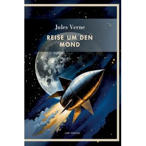 Verne, Jules Jules Verne: Reise um den Mond. Vollständige Neuausgabe Verne, Jules Jules Verne: Reise um den Mond. Vollständige Neuausgabe